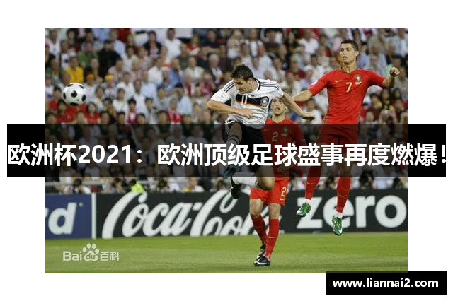 欧洲杯2021：欧洲顶级足球盛事再度燃爆！