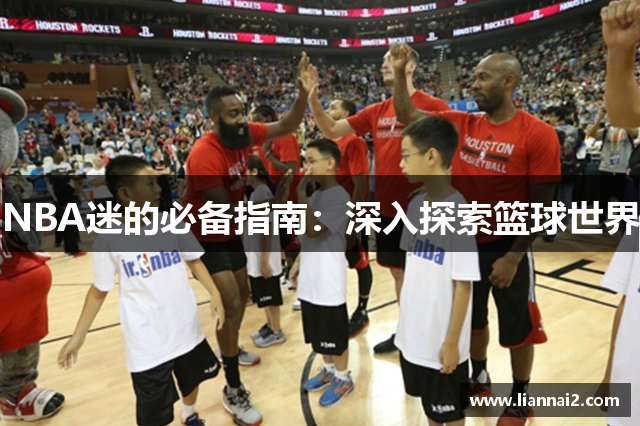 NBA迷的必备指南：深入探索篮球世界